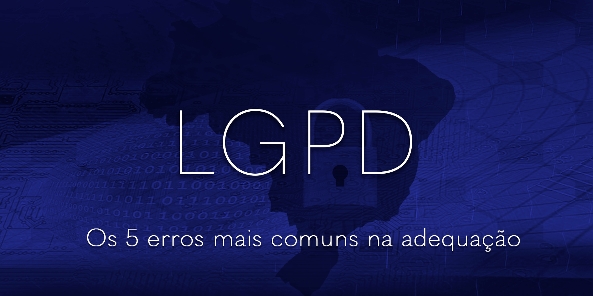 Os 5 erros mais comuns na adequação à LGPD